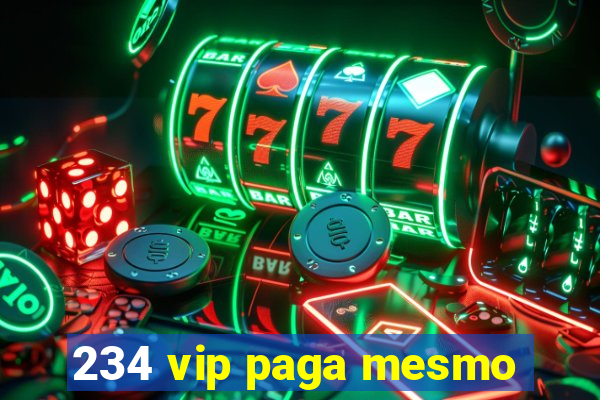 234 vip paga mesmo